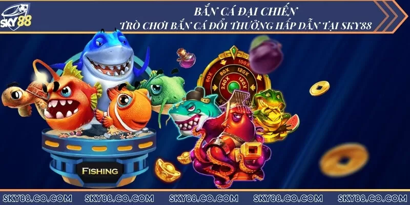 Bắn cá đại chiến - Trò chơi bắn cá đổi thưởng hấp dẫn tại Sky88