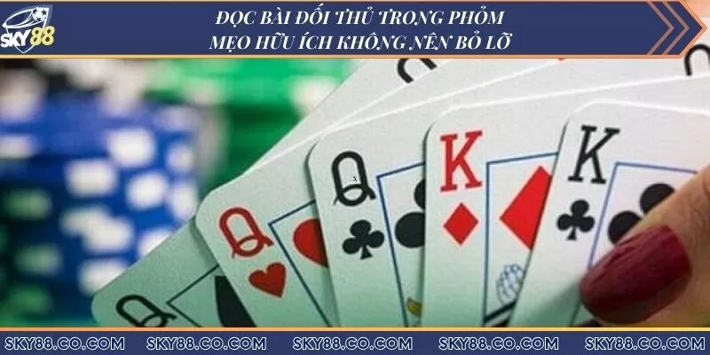 Đọc bài đối thủ trong Phỏm - Mẹo hữu ích không nên bỏ lỡ