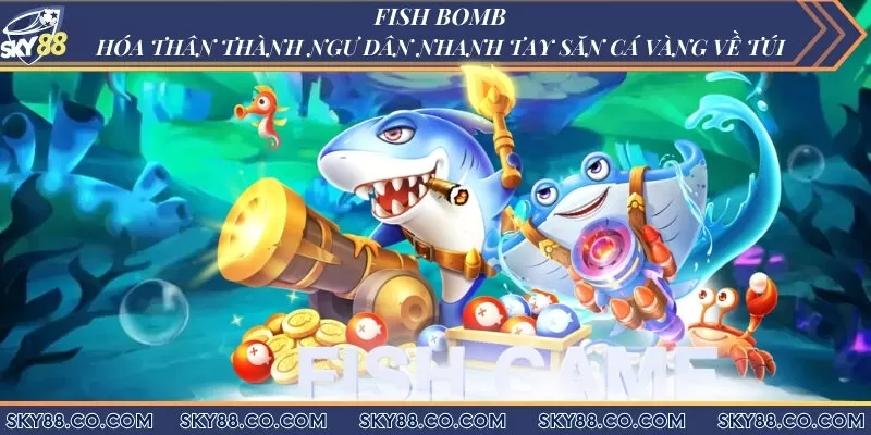 Fish Bomb - Hóa thân thành ngư dân nhanh tay săn cá vàng về túi
