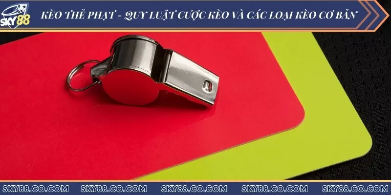 Kèo thẻ phạt - Quy luật cược kèo và các loại kèo cơ bản