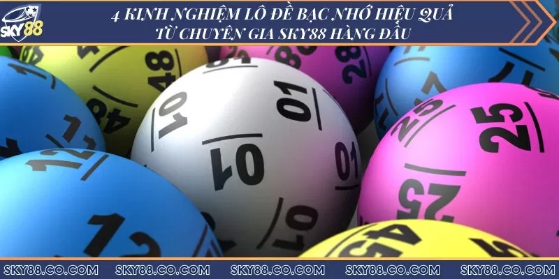 4 Kinh nghiệm lô đề bạc nhớ hiệu quả từ chuyên gia Sky88 hàng đầu