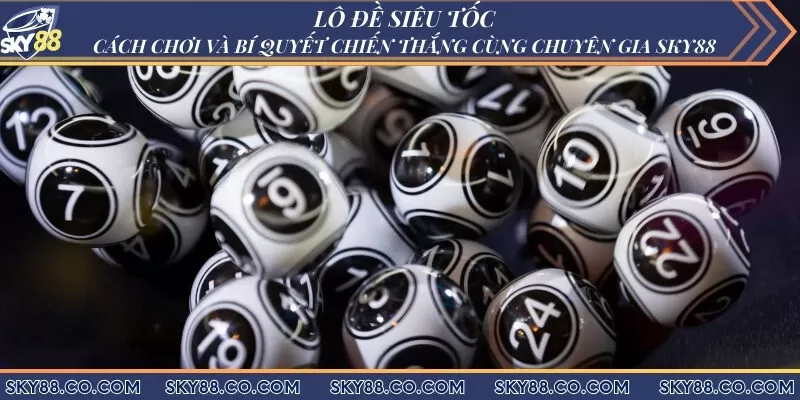 Lô đề siêu tốc - Cách chơi và bí quyết chiến thắng cùng chuyên gia Sky88