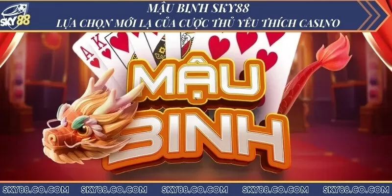 Mậu binh Sky88 - Lựa chọn mới lạ của cược thủ yêu thích Casino