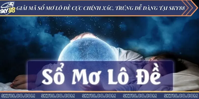 Giải mã sổ mơ lô đề cực chính xác, trúng dễ dàng tại Sky88