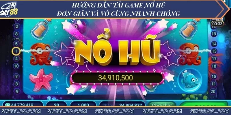Hướng dẫn tải game nổ hũ đơn giản và vô cùng nhanh chóng