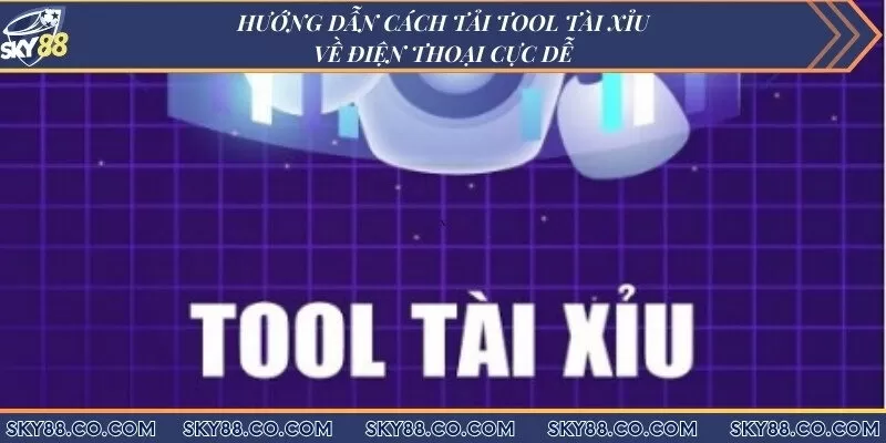 Hướng dẫn cách tải tool tài xỉu về điện thoại cực dễ