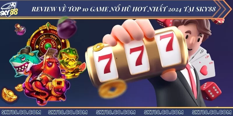 Review về top 10 game nổ hũ hot nhất 2024 tại Sky88