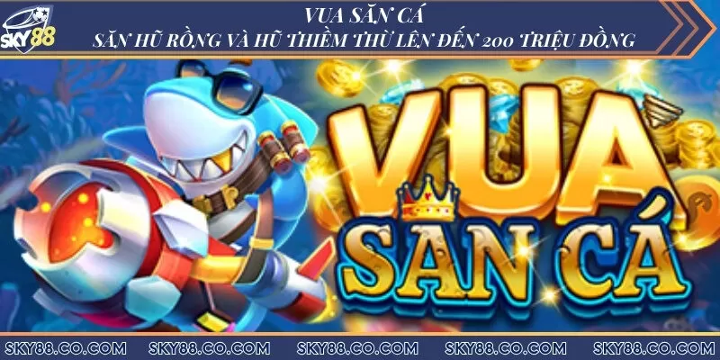 Vua săn cá - Săn hũ rồng và hũ thiềm thừ lên đến 200 triệu đồng