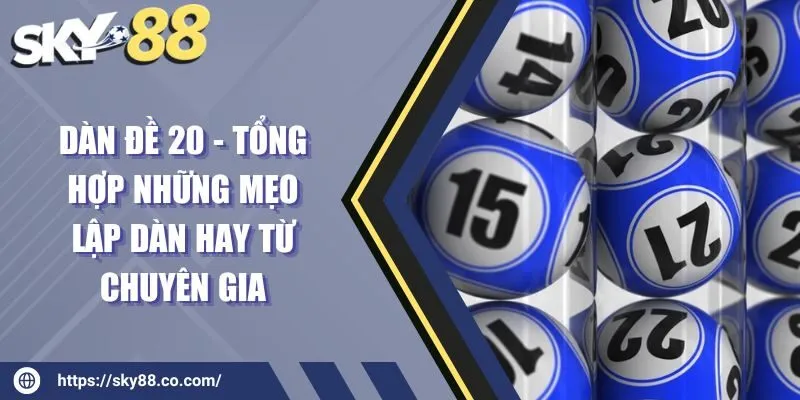 Dàn đề 20 - Tổng hợp những mẹo lập dàn hay từ chuyên gia