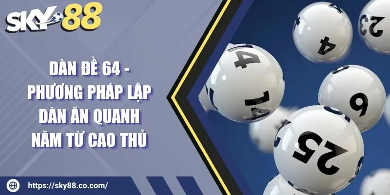 Dàn đề 64 - Phương pháp lập dàn ăn quanh năm từ cao thủ